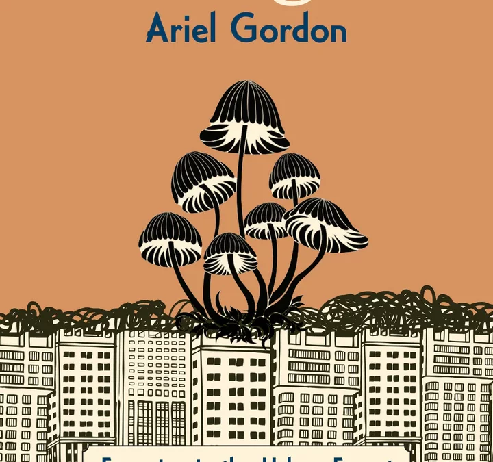 Fungal: Foraging In the Urban Forest by Ariel Gordon
